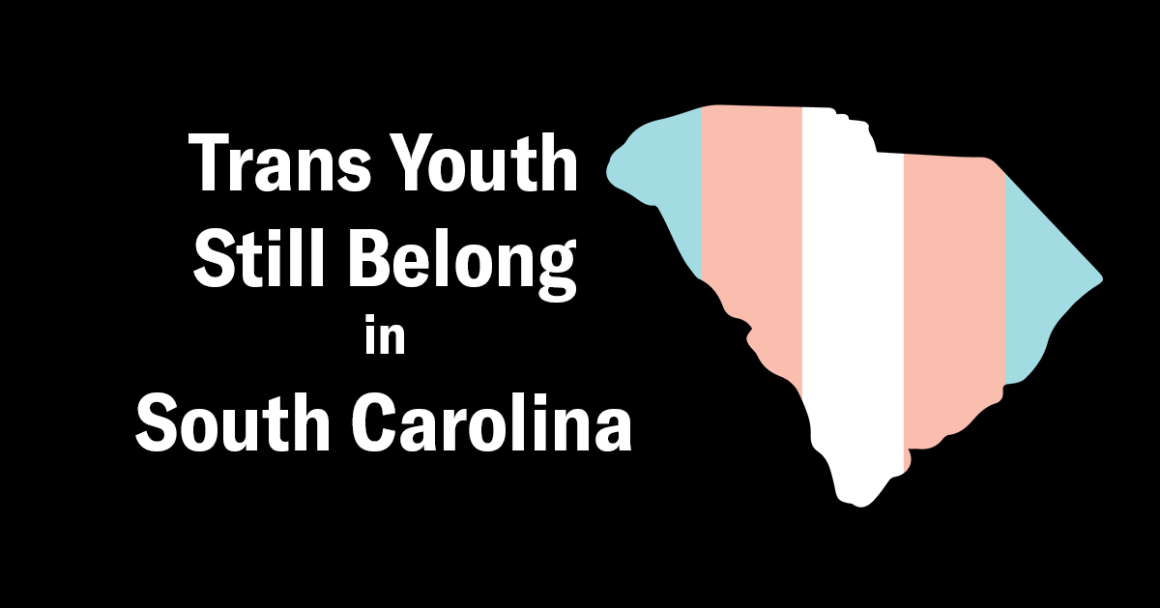 "Trans youth still belong in South Carolina." Text appears beside an outline of South Carolina in the trans pride colors of blue, pink, and white. The background is black.